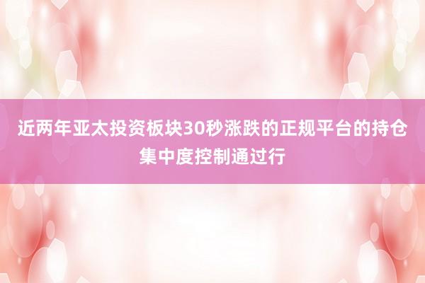 近两年亚太投资板块30秒涨跌的正规平台的持仓集中度控制通过行